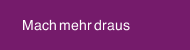 Mach mehr draus